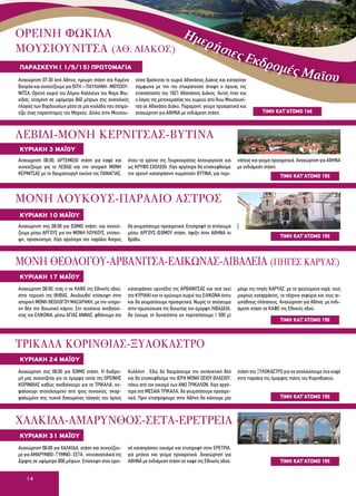 14
ΟΡΕΙΝΗ ΦΩΚΙΔΑ
ΜΟΥΣΙΟΥΝΙΤΣΑ (ΑΘ. ΔΙΑΚΟΣ)
Ημερήσιες Εκδρομές Μαϊου
ΠAΡAΣKEYH ( 1/5/15) ΠΡΩΤΟΜΑΓΙΑ
ΤΙΜH ΚΑΤ’ΑΤΟΜΟ 16€
Αναχώρηση 07:30 από Αθηνα, ημίωρη στάση στα Καμένα
Βούρλα και συνεχίζουμε για ΟΙΤΗ – ΠΑΥΛΙΑΝΗ- ΜΟΥΣΙΟΥ-
ΝΙΤΣΑ. Ορεινό χωριό του Δήμου Καλλιέων του Νομο Φω-
κίδας, χτισμένη σε υψόμετρο 860 μέτρων στις ανατολικές
πλαγιές των Βαρδουσίων μέσα σε μία κοιλάδα που σχημα-
τίζει ένας παραπόταμος του Μόρνου. Δίπλα στην Μουσου-
νίτσα βρίσκεται το χωριό Αθανάσιος Διάκος και καταγόταν
σύμφωνα με την πιο επικρατούσα άποψη ο ήρωας της
επανάστασης του 1821 Αθανάσιος Διάκος. Αυτός ήταν και
ο λόγος της μετονομασίας του χωριού από Άνω Μουσουνί-
τσα σε Αθανάσιο Διάκο. Παραμονή, γεύμα προαιρετικά και
αναχώρηση για ΑΘΗΝΑ με ενδιάμεση στάση.
ΛΕΒΙΔΙ-ΜΟΝΗ ΚΕΡΝΙΤΣΑΣ-ΒΥΤΙΝΑ
ΚΥΡΙΑΚΗ 3 ΜΑΪΟΥ
ΤΙΜH ΚΑΤ’ΑΤΟΜΟ 15€
Αναχώρηση 08:00, ΑΡΤΕΜΙΣΙΟ στάση για καφέ και
συνεχίζουμε για το ΛΕΒΙΔΙ και την ιστορική ΜΟΝΗ
ΚΕΡΝΙΤΣΑΣ με τη θαυματουργή εικόνα της ΠΑΝΑΓΙΑΣ,
όπου τα χρόνια της Τουρκοκρατίας λειτουργούσε και
ως ΚΡΥΦΟ ΣΧΟΛΕΙΟ. Λίγο αργότερα θα επισκεφθούμε
την ορεινή καταπράσινη κωμόπολη ΒΥΤΙΝΑ, για περι-
πάτους και γεύμα προαιρετικά. Αναχώρηση για ΑΘΗΝΑ
με ενδιάμεση στάση.
ΜΟΝΗ ΛΟΥΚΟΥΣ-ΠΑΡΑΛΙΟ ΑΣΤΡΟΣ
ΚΥΡΙΑΚΗ 10 ΜΑΪΟΥ
ΤΙΜH ΚΑΤ’ΑΤΟΜΟ 15€
Αναχώρηση στις 08:00 για ΙΣΘΜΟ στάση, και συνεχί-
ζουμε μέσω ΑΡΓΟΥΣ για την ΜΟΝΗ ΛΟΥΚΟΥΣ, επίσκε-
ψη, προσκύνημα. Λίγο αργότερα στο παράλιο Άστρος
θα γευματίσουμε προαιρετικά. Επιστροφή το απόγευμα
μέσω ΑΡΓΟΥΣ-ΙΣΘΜΟΥ στάση, άφιξη στην ΑΘΗΝΑ το
βράδυ.
ΜΟΝΗ ΘΕΟΛΟΓΟΥ-ΑΡΒΑΝΙΤΣΑ-ΕΛΙΚΩΝΑΣ-ΛΙΒΑΔΕΙΑ (ΠΗΓΕΣ ΚΑΡΥΑΣ)
ΚΥΡΙΑΚΗ 17 ΜΑΪΟΥ
ΤΙΜH ΚΑΤ’ΑΤΟΜΟ 15€
Αναχώρηση 08:00, στάς η σε ΚΑΦΕ της Εθνικής οδού,
στην περιοχή της ΘΗΒΑΣ. Ακολουθεί επίσκεψη στην
ιστορική ΜΟΝΗ ΘΕΟΛΟΓΟΥ ΜΑΖΑΡΑΚΗ, με την υπέρο-
χη θέα στο Βοιωτικό κάμπο. Στη συνέχεια ανεβαίνο-
ντας τον ΕΛΙΚΩΝΑ, μέσω ΑΓΙΑΣ ΑΝΝΑΣ, φθάνουμε στο
καταπράσινο οροπέδιο της ΑΡΒΑΝΙΤΣΑΣ και από εκεί
στο ΚΥΡΙΑΚΙ και το ομώνυμο χωριό του ΕΛΙΚΩΝΑ όπου
και θα γευματίσουμε προαιρετικά. Νωρίς το απόγευμα
στην πρωτεύουσα της Βοιωτίας την όμορφη ΛΙΒΑΔΕΙΑ,
θα έχουμε τη δυνατότητα να περπατήσουμε ( 500 μ)
μέχρι της πηγές ΚΑΡΥΑΣ, με τα τρεχούμενα νερά, τους
μικρούς καταρράκτες, τα πέτρινα γεφύρια και τους αι-
ωνόβιους πλάτανους. Αναχώρηση για Αθήνα, με ενδι-
άμεση στάση σε ΚΑΦΕ της Εθνικής οδού.
ΤΡΙΚΑΛΑ ΚΟΡΙΝΘΙΑΣ-ΞΥΛΟΚΑΣΤΡΟ
ΚΥΡΙΑΚΗ 24 ΜΑΪΟΥ
Αναχώρηση στις 08:00 για ΙΣΘΜΟ στάση. Η διαδρο-
μή μας συνεχίζεται για τα όμορφα τοπία της ΟΡΕΙΝΗΣ
ΚΟΡΙΝΘΙΑΣ καθώς ανεβαίνουμε για τα ΤΡΙΚΑΛΑ, κε-
φαλοχώρι αποτελούμενο από τρεις συνοικίες, σκαρ-
φαλωμένο στις πυκνά δασωμένες πλαγιές του όρους
Κυλλήνη . Εδώ θα θαυμάσουμε την εκπληκτική θέα
και θα επισκεφθούμε την ΙΕΡΑ ΜΟΝΗ ΟΣΙΟΥ ΒΛΑΣΙΟΥ,
πάνω από τον οικισμό των ΑΝΩ ΤΡΙΚΑΛΩΝ. Λίγο αργό-
τερα στα ΜΕΣΑΙΑ ΤΡΙΚΑΛΑ, θα γευματίσουμε προαιρε-
τικά. Πριν επιστρέψουμε στην Αθήνα θα κάνουμε μία
στάση στο ΞΥΛΟΚΑΣΤΡΟ για να απολαύσουμε ένα καφέ
στην παραλία της όμορφης πόλης του Κορινθιακού.
ΧΑΛΚΙΔΑ-ΑΜΑΡΥΝΘΟΣ-ΣΕΤΑ-ΕΡΕΤΡΕΙΑ
ΚΥΡΙΑΚΗ 31 ΜΑΪΟΥ
ΤΙΜH ΚΑΤ’ΑΤΟΜΟ 15€
Αναχώρηση 08:00 για ΧΑΛΚΙΔΑ, στάση και συνεχίζου-
με για ΑΜΑΡΥΝΘΟ- ΓΥΜΝΟ- ΣΕΤΑ , νοτιοανατολικά της
Δίρφης σε υψόμετρο 800 μέτρων. Επίσκεψη στον ορει-
νό καταπράσινο οικισμό και επιστροφή στην ΕΡΕΤΡΙΑ,
για μπάνιο και γεύμα προαιρετικά. Αναχώρηση για
ΑΘΗΝΑ με ενδιάμεση στάση σε καφέ της Εθνικής οδού.
ΤΙΜH ΚΑΤ’ΑΤΟΜΟ 15€
 