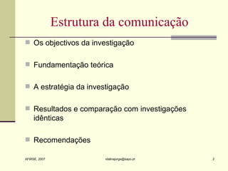 Estrutura da comunicação Os objectivos da investigação Fundamentação teórica A estratégia da investigação Resultados e comparação com investigações idênticas Recomendações 