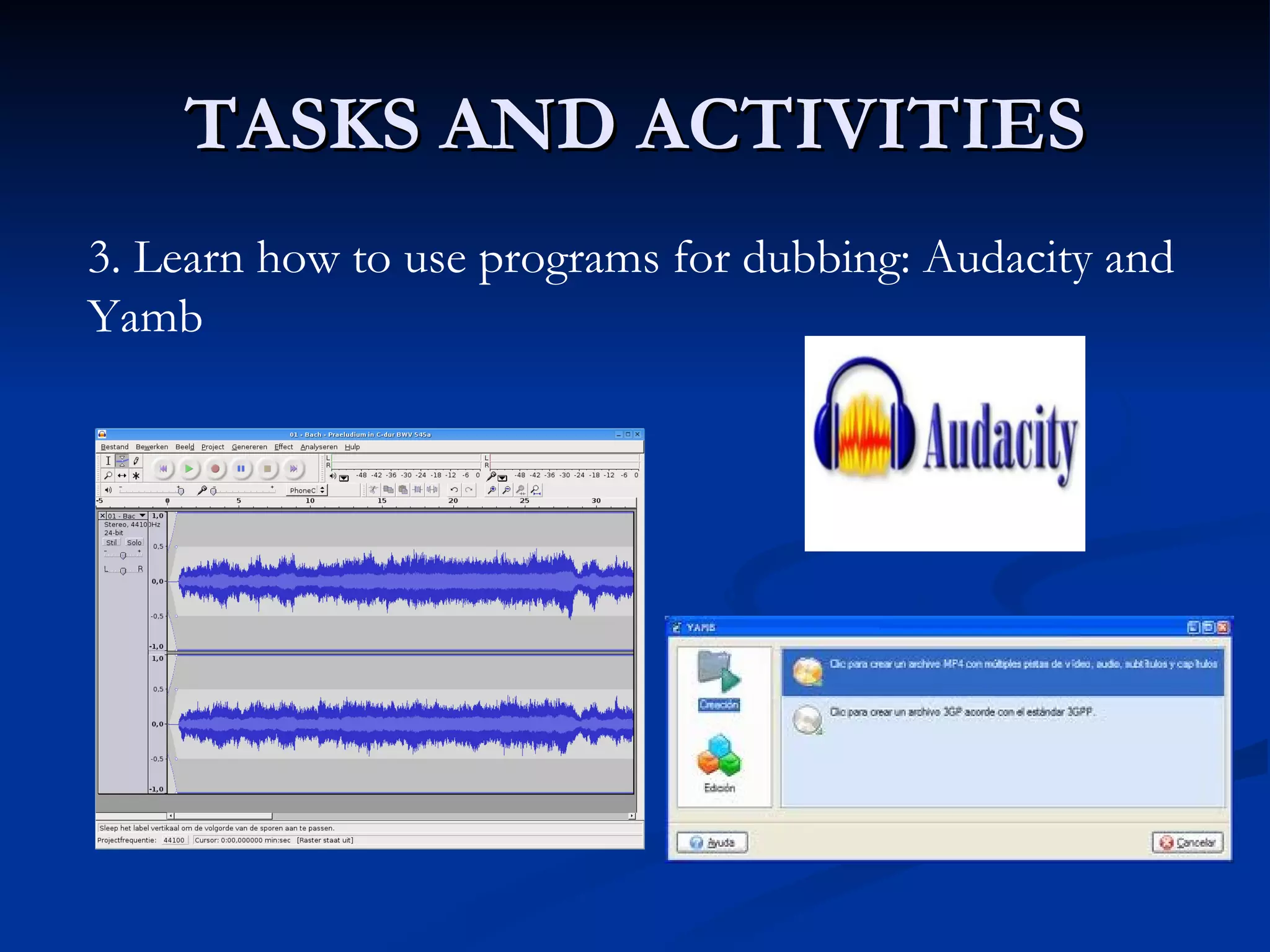 TASKS AND ACTIVITIES
3. Learn how to use programs for dubbing: Audacity and
Yamb
 
