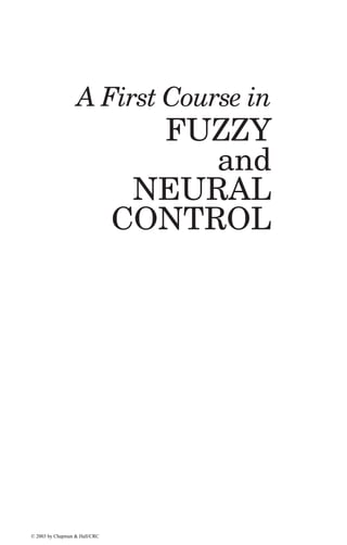 A First Course in
                                 FUZZY
                                    and
                                NEURAL
                               CONTROL




© 2003 by Chapman & Hall/CRC
 