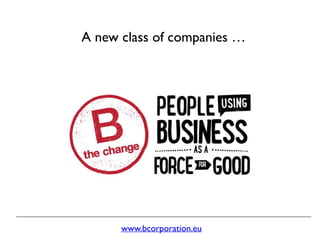 www.bcorporation.eu
A new class of companies …
 
