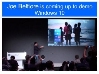 Joe Belfiore is coming up to demo
Windows 10