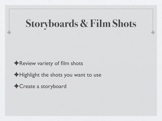 Storyboards & Film Shots


✦Review variety of ﬁlm shots
✦Highlight the shots you want to use
✦Create a storyboard
 