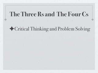 The Three Rs and The Four Cs

✦Critical Thinking and Problem Solving
 