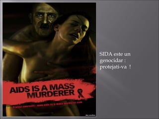 SIDA este un
genocidar :
protejati-va  !
 