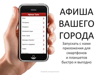 АФИША 
                       ВАШЕГО 
                       ГОРОДА 
                            Запускать с нами 
                             приложения для 
                               смартфонов 
                               и планшетов  
                            быстро и выгодно 

facebook.com/pavel.konov 
                                    
 