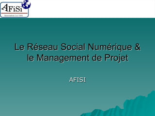Le Réseau Social Numérique & le Management de Projet ‏ AFISI 