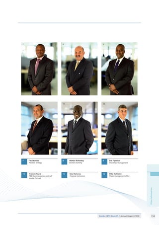 Stanbic IBTC Bank PLC Annual Report 2010
Otherinformation
7
10
8
11
9
12Francois Fourie
PBB Branch expansion and self
service channels
Eric Fajemisin
Investment management
Mathys Buitendag
Business banking
Fatai Baruwa
Payment strategy
Sola Mahoney
Financial institutions
7
10
8
11
9
12
Mike McMullen
Project management office
158
Otherinformation
 