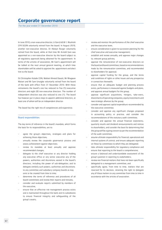 67
Corporate governance report
For the year ended 31 December 2010
In June 2010, a non-executive director; Lt Gen (rtd) M. I. Wushishi
CFR GCON voluntarily retired from the board. In August 2010,
another non-executive director, Dr Alewyn Burger voluntarily
retired from the board, while at that time Mr Arnold Gain was
appointed as a non-executive director by the board subject to
all regulatory approvals being obtained for his appointment. In
terms of the articles of association, Mr Gain’s appointment will
be tabled at the next annual general meeting, at which time
shareholders will be asked to approve the appointment and elect
him to the board.
Dr Christopher Kolade CON, Mallam Ahmed Dasuki, Mr Bhagwan
Matani and Mr Sam Unuigbe voluntarily retired from the board
of the bank with effect from 31 December 2010. With these
retirements the board’s size has reduced to five (5) executive
directors and eight (8) non-executive directors. The number of
independent directors was also reduced to one (1). The board
has however put in place steps to appoint additional directors, at
least one of whom will be an independent director.
The board has the right mix of competencies and experience.
Board responsibilities
The key terms of reference in the board’s mandate, which forms
the basis for its responsibilities, are to:
- 	 agree the group’s objectives, strategies and plans for
	 achieving those objectives;
- 	 annually review the corporate governance process and
	 assess achievement against objectives;
- 	 review its mandate at least annually and approve
	 recommended changes;
- 	 delegate to the chief executive or any director holding
	 any executive office or any senior executive any of the
	 powers, authorities and discretions vested in the board’s
	 directors, including the power of sub-delegation; and to
	 delegate similarly such powers, authorities and discretions 	
	 to any committee and subsidiary company boards as may 	
	 exist or be created from time to time;
- 	 determine the terms of reference and procedures of all
	 board committees and review their reports and minutes;
- 	 consider and evaluate reports submitted by members of
	 the executive;
- 	 ensure that an effective risk management process exists
	 and is maintained throughout the bank and its subsidiaries
	 to ensure financial integrity and safeguarding of the
	 group’s assets;
- 	 review and monitor the performance of the chief executive
	 and the executive team;
- 	 ensure consideration is given to succession planning for the
	 chief executive and executive management;
- 	 establish and review annually, and approve major changes
	 to, relevant group policies;
- 	 approve the remuneration of non-executive directors on
	 theboardandboardcommittees,basedonrecommendations
	 made by the remuneration committee, and recommended
	 to shareholders for approval;
- 	 approve capital funding for the group, and the terms
	 and conditions of rights or other issues and any prospectus
	 in connection therewith;
- 	 ensure that an adequate budget and planning process
	 exists, performance is measured against budgets and plans,
	 and approve annual budgets for the group;
- 	 approve significant acquisitions, mergers, take-overs,
	 divestmentsofoperatingcompanies,equityinvestmentsand
	 new strategic alliances by the group;
- 	 consider and approve capital expenditure recommended by
	 the executive committee;
- 	 consider and approve any significant changes proposed
	 in accounting policy or practice, and consider the
	 recommendations of the statutory audit committee;
- 	 consider and approve the annual financial statements,
	 quarterly results and dividend announcements and notices
	 to shareholders, and consider the basis for determining that
	 the group will be a going concern as per the recommendation
	 of the audit committee;
- 	 assume ultimate responsibility for financial, operational and
	 internal systems of control, and ensure adequate reporting
	 on these by committees to which they are delegated;
- 	 take ultimate responsibility for regulatory compliance and
	 ensure that reporting to the board is comprehensive;
- 	 ensure a balanced and understandable assessment of the
	 group’s position in reporting to stakeholders;
- 	 review non financial matters that have not been specifically
	 delegated to a management committee; and
- 	 specifically agree, from time to time, matters that are
	 reserved for its decision, retaining the right to delegate
	 any of these matters to any committee from time to time in
	 accordance with the articles of association.
 