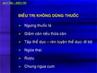  Ngöng thuoác laù
 Giaûm caân neáu thöøa caân
 Taäp theå duïc – reøn luyeän theå duïc: ñi boä
 Ngöøa thai
 Röôïu
 Chung ngua cum
ÑIEÀU TRÒ KHOÂNG DUØNG THUOÁC
SUY TIM – ÑIEÀU TRÒ
 