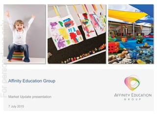 Affinity Education Group
Market Update presentation
7 July 2015
Forpersonaluseonly
 