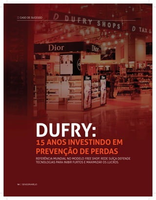 Referência mundial no modelo free shop, rede suíça defende
tecnologias para inibir furtos e maximizar os lucros.
15 ANOS INVESTINDO EM
PREVENÇÃO DE PERDAS
DUFRY:
:: CASO DE SUCESSO
14 :: sensorvarejo
 