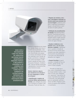 :: arTIGo
melhorar a experiência de compra
dos clientes, tendo como foco o
aumento da lucratividade, nota-
mos que sua utilização está muito
mais diversificada, pois graças
aos avanços tecnológicos ele tem
sido explorado como solução de
gestão, permitindo a integração
com outras tecnologias e viabi-
lizando a gestão de áreas como
Tesouraria, estoques, Crediário/
saC, Área de vendas (exposição
/atendimento), Controle de Che-
ckout (frente de caixa).
Abaixo relaciono alguns
dos benefícios da solução e
de sua integração a outras
tecnologias:
• Identificação e registro de
possíveis falhas operacionais e
fraudes, para validação de proces-
sos e Controles do Crediário, saC,
Tesouraria, Frente de Caixa, etc.;
• Registro de sinistros, intru-
sões, abordagens indevidas ou
demais ações que precisem do
uso da imagem, podendo assim
gerar a segurança necessária a
equipe e ao patrimônio e servir
de base em ações judiciais;
• Validação de procedimentos
da equipe (atendimento/rece-
bimento/Transferência/acesso/
reposição), gerando assim maior
atuação quanto a ações que per-
mitam a padronização e cumpri-
mento de regras internas;
• Gestão à distância e mo-
bilidade com o uso de smar-
tphones e tabletes, viabilizando
assim a gestão e tomada de
decisão de forma remota sobre
situações que antes requeriam o
deslocamento de profissionais,
o que gera uma diminuição de
despesas com viagens.
• People Counting no qual é
realizada a medição de fluxo de
clientes, gestão de filas, hot
zones e outras soluções.
Percebe-se ainda que o
olhar sobre o Investimento nessa
tecnologia também mudou, o que
antes era tido como “despesas
com segurança”, hoje possui um
espaço importante nas reformas
e expansões, pois pela grande
gama de aplicações, permite o
cálculo de roI e Payback justifi-
cando de maneira mais assertiva
o investimento.
22 :: sensorvarejo
Hoje Com a
NeCessidade
Cada veZ maior
de varejistas
em gerar maior
desempeNHo,
meNores perdas
e meLHorar a
experiÊNCia de
Compra dos
CLieNtes, teNdo
Como foCo o
aumeNto da
LuCratividade,
Notamos que
sua utiLiZação
está muito mais
diversifiCada
 