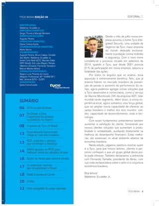 TYCO INOVA :: 3
Desde o mês de julho nossa em-
presa assumiu o nome Tyco Inte-
grated Security, uma unidade de
negócios da Tyco, maior empresa
do mundo dedicada exclusiva-
mente à proteção contra incêndio
e segurança. Com o novo nome
completa-se o processo iniciado em setembro de
2014, quando a Tyco, que desde 2001 possuía
51% de participação em nossa empresa, adquiriu a
totalidade das ações.
Por todos os ângulos que se analise, essa
aquisição é extremamente benéfica. Nós, que já
éramos líderes no mercado brasileiro de preven-
ção de perdas e aumento de performance do va-
rejo, agora podemos agregar outras soluções que
a Tyco desenvolve e comercializa, como o serviço
de Alarme Monitorado 24h da empresa ADT, líder
mundial neste segmento. Além disso, à nossa ex-
periência local, agora somamos uma força global,
que vai ampliar nossa capacidade de oferecer ao
varejo brasileiro o melhor dos dois mundos: soli-
dez, capacidade de desenvolvimento, visão e tec-
nologia.
Com esses fundamentos pretendemos também
aumentar a satisfação do cliente, fornecendo aos
nossos clientes soluções que aumentam a produ-
tividade e rentabilidade, auxiliando diretamente na
melhoria do desempenho financeiro. Estas melho-
rias são essenciais no atual ambiente adverso da
economia brasileira.
Nesta edição, julgamos oportuno mostrar quem
é a Tyco, para que nossos leitores, clientes e par-
ceiros conheçam o que um grupo global desse por-
te pode oferecer. Também destacamos a entrevista
com Fernando Yamada, presidente da Abras, com
sua visão esclarecedora sobre o setor e a conjuntura
econômica brasileira.
Boa leitura!
Waldemar Scudeller Jr.
EDITORIAL ::TYCO INOVA EDIÇÃO 09
DIRETOR-GERAL:
Waldemar Scudeller Jr.
DIRETORES COMERCIAIS:
Sergio Thomé e Marcelo Monteiro
GERENTE DE SOLUÇÕES:
Augusto Pereira
GERENTE DE MARKETING:
Elaine Cristina Kiyota
COORDENADORA DE MARKETING:
Marta Vianna
COLABORADORES:
Augusto Pereira, Bruno Calaça, Osvaldo
San Martin, Waldemar Scudeller Jr,
André Corte Real (ADT), Marcelo Salles
(SPC Brasil), Erly Lobo (Bayer), Renato
Villarinho (Zinzane), Fernando Yamada e
Marcos Manéa (Abras)
JORNALISTA RESPONSÁVEL:
Regina Lucia Pimenta de Castro
(Registro Profissional MT 18.858/SP |
Mat. Sindical 5070 - SJSP)
DIAGRAMAÇÃO:
Ígnea Comunicação
SUMÁRIO
2015 na visão da Abras04
ADT, produtos e serviços
que confirmam a liderança13
No Brasil, a linha
Coppertone foi pioneira
na proteção na origem
07
A aposta da Tyco no Brasil08
Nova etiqueta Sensormatic
chega ao mercado brasileiro12
SAKS apostou no RFID para
melhorar venda de calçados de luxo14
As estampas cariocas
que conquistaram o Brasil17
Curtas20
Retail Experience Center18
Uma radiografia do varejo capixaba22
16 Ações da Abras para prevenir perdas
 