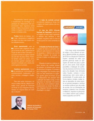 Com base nesta necessidade
do varejo, a Tyco oferece um am-
plo e flexível portfólio de soluções
de CFTV e a solução de “Checkout
Expert”, baseada em vídeo, que
permite gerenciar todas as ope-
rações de frente de caixa a partir
de um único ponto. Esta solução
possibilita a realização de audito-
rias de processos de forma remota
para uma atuação mais otimizada
sobre fraudes, conluios e erros
operacionais, bem como sobre a
produtividade. O usuário pode, de
forma rápida e simples, avaliar to-
das as operações do caixa duran-
te um período desejado e verificar
se existem práticas que não estão
de acordo com as orientações da
empresa, podendo criar consultas
e relatórios, exportar as pesquisas
e os vídeos mesmo sem conheci-
mento específico em CFTV.
EXPERIÊNCIA ::
TYCO INOVA :: 19
1) Ação de controle pontual:
normalmente realizada por fiscais, tem
o objetivo de impedir práticas não reco-
mendáveis;
2) Uso de CFTV (Circuito
Fechado de Televisão): permite que
as imagens da ação sejam registradas
e utilizadas para identificar e inibir
atividades irregulares tanto na área de
vendas quanto em outros ambientes da
loja;
3) Gestão da Frente de Caixa: é
o registro de todas as operações reali-
zadas em cada checkout e um conjunto
de pesquisas e relatórios que permite
identificar situações de exceção ou
pontuais e realizar sua validação por ví-
deo.
Etiquetas de alarme e antenas an-
tifurto também são medidas eficazes
de proteção, já adotadas pela maioria
das farmácias e drogarias. A novidade é
que a etiquetagem dos produtos agora
pode ser feita diretamente na origem.
Isso significa ganho de tempo, já que
os colaboradores não precisam fazer
a aplicação das labels na loja, e maior
segurança na exposição de produtos
de alto risco, como protetores solares,
impulsionando as vendas. No Brasil, a
Tyco Integrated Security é pioneira na
etiquetagem na origem.
Procedimentos internos rigorosos
e investimentos em tecnologia e ca-
pacitação dos colaboradores vêm pro-
porcionando maior segurança contra
perdas e falhas de processos em far-
mácias e drogarias. Entre as principais
causas combatidas estão:
Furtos: lâmina de barbear, pro-
tetor solar, desodorante e analgésicos
são alguns dos itens mais visados nes-
tes estabelecimentos;
Erros operacionais: entre os
mais comuns está a digitação de códi-
gos na frente de caixa - geralmente em
função de falha no leitor automático -, o
que pode acarretar em registro indevido
de outro item de preço inferior. Porém,
há também ações de conluio, como,
por exemplo, quando o operador, pre-
viamente combinado com o cliente, dei-
xa de registrar um produto;
Quebras operacionais: merca-
dorias avariadas por movimentação ou
acondicionamento inadequados, pro-
dutos vencidos, embalagens violadas,
etc.
Para inibir ações criminosas e di-
minuir as falhas internas, Gilberto Quin-
tanilha Júnior, gerente de Prevenção
de Perdas da Tyco Integrated Security,
destaca um conjunto básico de medi-
das e soluções:
Gilberto Quintanilha Jr.
gerente de Prevenção
de Perdas TYCO
 