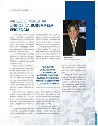 :: PROTEçãO NA ORIGEM
varEJo E IndÚsTrIa
UnIdos na busCa pela
eFICIÊnCIa
A busca pela eficiência e pela
margem não para, especialmente
em períodos em que as vendas não
crescem, o consumidor se restringe
e a concorrência se acirra. Por outro
lado, quando o desemprego aumenta
e a renda diminui, a tendência ao furto
dentro das lojas é ainda maior.
É nesse momento que precisamos
estar unidos e atentos aos indicado-
res - e é esse caminho que o Comitê
ABRAS de Prevenção de Perdas está
trilhando em 2016.
Para o varejo, é de fundamen-
tal importância conhecer quais são os
produtos que mais sofrem com furtos.
A princípio, o Comitê sugere aos vare-
jistas que identifiquem, por meio das
faltas não identificadas e também da
prevenção de perdas (casos de tentati-
vas de furto), quais são os Top 10 dos
produtos mais furtados nas seções ou
categorias - açougue, perfumaria, be-
bidas, etc.
Assim, teremos uma relação de
produtos e a identificação de seus for-
necedores, de modo que, juntos, po-
deremos buscar uma solução sobre as
ações que podem ser desenvolvidas na
cadeia, a fim de baixar o índice de fur-
tos.
É sempre bom lembrar que, com
o furto, toda a cadeia perde. O varejista
tende a diminuir as frentes, confinar o
produto ou dificultar sua exposição - o
que inibe a compra e vai contra o princí-
pio do autosserviço. O fornecedor, por
sua vez, vende menos e o consumidor
paga mais caro, pois o custo aumenta.
É nessa linha de pensamento que
o Comitê trabalha. A intenção é, a
partir da identificação, buscar parcerias
com os fornecedores, convidá-los a
participar de nossas reuniões, trocar
ideias e definir as melhores práticas
para o “ganha-ganha” da cadeia. O
Comitê está à disposição (por meio
do e-mail perdas@abras.com.br) para
fornecer mais informações, bem como
para receber as listagens (Top 10 das
categorias) dos produtos.
A primeira área que estamos tra-
balhando é o açougue. Estamos apre-
sentando à indústria seus produtos
mais suscetíveis a furto e, nesse caso,
22 :: TYCO INOVA
Marcos Manéa
Gestor do comitê Abras 2015
a opção - já adotada em algumas re-
des supermercadistas - é receber essa
gama de produtos etiquetada na ori-
gem.
A função do Comitê é “popularizar”
essa prática, de modo a baratear o cus-
to e favorecer os que trabalham com o
sistema de recebimento de mercado-
rias já etiquetadas. A meta é torná-la
uma prática corriqueira - e não mais
uma exceção. Afinal, todos precisam
estar atentos às suas margens.
pOr OutrO
ladO, quandO
O desempregO
aumenta e a renda
dImInuI, atendÊnCIa
aO FurtO dentrO das
lOjas É aInda maIOr
 