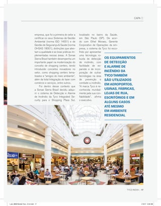 CAPA ::
empresa, que foi a primeira do setor a
certificar os seus Sistemas de Gestão
Ambiental (norma ISO 14001) e de
Gestão de Segurança & Saúde (norma
OHSAS 18001), distinções que ates-
tam a qualidade e as boas práticas im-
plementadas nessas áreas. A Sonae
Sierra Brasil também desempenha um
importante papel na modernização do
conceito de shopping centers, tendo
introduzido conceitos inovadores no
setor, como shopping centers tema-
tizados e “amigos do meio ambiente”,
além da total Integração do lazer com
comércio e serviços, entre outros.
	 Foi dentro desse contexto que
a Sonae Sierra Brasil decidiu adqui-
rir o sistema de Detecção e Alarme
de Incêndio da Tyco Integrated Se-
curity para o Shopping Plaza Sul,
localizado no bairro da Saúde,
em São Paulo (SP). De acor-
do com Ethel Moraes, Gerente
Corporativo de Operações da em-
presa, o sistema da Tyco foi esco-
lhido por apresentar
uma tecnologia ro-
busta de detecção
de incêndio, com
facilidade de ex-
pansão e de incor-
poração de outras
tecnologias na área
de prevenção e
combate a incêndio.
“A marca Tyco é re-
conhecida mundial-
mente pela sua con-
fiabilidade”, afirma
o executivo.
OS EQUIPAMENTOS
DE DETECÇÃO
E ALARME DE
INCÊNDIO DA
TYCOTAMBÉM
SÃO UTILIZADOS
EM AEROPORTOS,
USINAS, FÁBRICAS,
LOJAS DE RUA,
ESCRITÓRIOS E EM
ALGUNS CASOS
ATÉ MESMO
EM AMBIENTE
RESIDENCIAL
TYCO INOVA :: 17
l_job_9808-Revista Tyco_12-v4.indd 17 1/19/17 9:30 AM
 