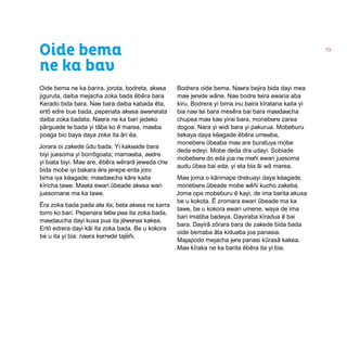 19
Oide bema
ne ka bav
Oide bema ne ka barira, jorota, bodreta, akusa
jiguruta, daiba mejacha zoka bada ẽbẽra bara
Kerado bida bara. Nau bara daiba kabada ẽta,
ertõ edre bue bada, pepenata akusa awururata
daiba zoka badata. Naura ne ka bari jedeko
pãrguade tu bada yi tãba ko ẽ marea, mauba
poaga bio baya daya zoka ita ãri ẽa.
Jorara oi zakede ũdu bada. Yi kakuade bara
biyi juesoma yi borrõgoata; mamauba, audre
yi biata biyi. Mau are, ẽbẽra wẽrarã jeweda chu
bida mobe iyi bakara ũru jerepe erda joro
bima iya kũagade; maudaucha kãre kaita
kĩricha tawe. Mauta ewari ũbeade akusa wari
juesomane ma ka tawe.
Ẽra zoka bada pada atu ita, beta akusa ne karra
torro ko bari. Pepenara tubu pua ita zoka bada,
maudaucha dayi kusa pua ita jῦwurua kakea.
Ertõ edrera dayi kãi ita zoka bada. Be u kokora
be u ita yi bia: naura kurrude tajῦñi.
Bodrera oide bema. Naura bejira bida dayi mea
mau jurude wãne. Nau bodre tuira ewaria aba
kiru. Bodrera yi bima inu baira kĩratana kaita yi
bia nau tui bara mesẽra bai bara maudaucha
chupea mau kau yirai bara, moneburu zarea
dogoa. Nara yi widi bara yi pakurua. Mobeburu
tiekaya daya kũagade ẽbẽra umeuba,
moneburu ῦbeaba mau are buratuya mobe
deda edeyi. Mobe deda dra udayi. Sobiade
mobeburu do eda joa nu muñi ewari juesoma
audu ῦbea bai eda, yi eta bia ãi wã marea.
Mau joma o kãrimape drekuayi daya kũagade,
moneburu ũbeade mobe wẽñi kucho zakeba.
Joma ope mobeburu ẽ kayi, de ima barita akusa
be u kokota. Ẽ zromara ewari ũbeade ma ka
tawe, be u kokora ewari umene, waya de ima
bari imatiba badeya. Dayiraba kĩradua ẽ bai
bara. Dayirã zõrara bara de zakede bida bada
oide bemaba ãta kiduaba joa panasia.
Majapodo mejacha juru panasi kũrasã kakea.
Mau kĩraka ne ka barita ẽbẽra ita yi bia.
 