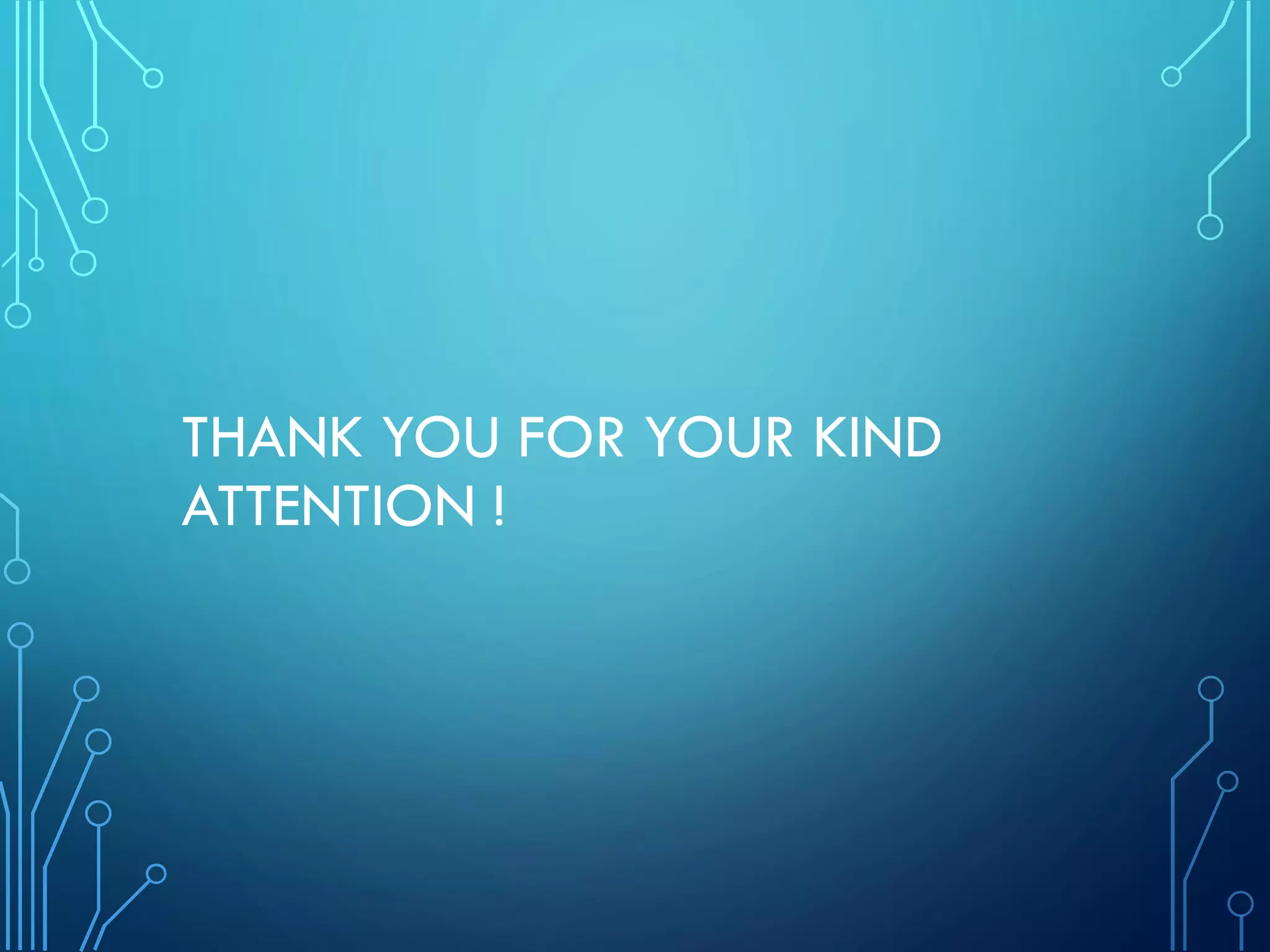 THANK YOU FOR YOUR KIND
ATTENTION !
 