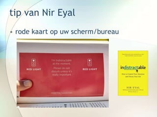 tip van Nir Eyal
• rode kaart op uw scherm/bureau
 
