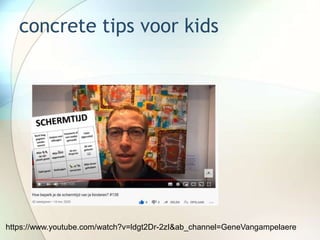 concrete tips voor kids
https://www.youtube.com/watch?v=ldgt2Dr-2zI&ab_channel=GeneVangampelaere
 