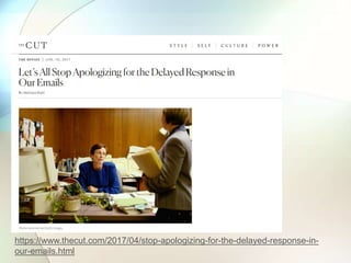 https://www.thecut.com/2017/04/stop-apologizing-for-the-delayed-response-in-
our-emails.html
 