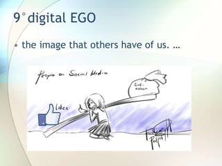 9°digital EGO
• the image that others have of us. …
 
