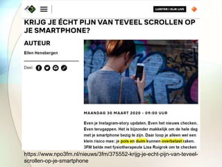 https://www.npo3fm.nl/nieuws/3fm/375552-krijg-je-echt-pijn-van-teveel-
scrollen-op-je-smartphone
 