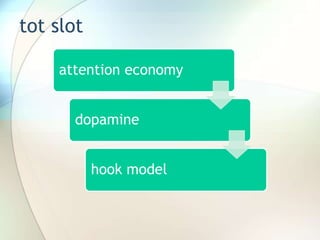 tot slot
attention economy
dopamine
hook model
 