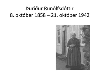 Þuríður Runólfsdóttir
8. október 1858 – 21. október 1942
 