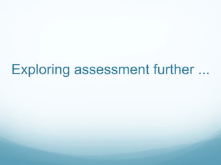 Exploring assessment further ... 