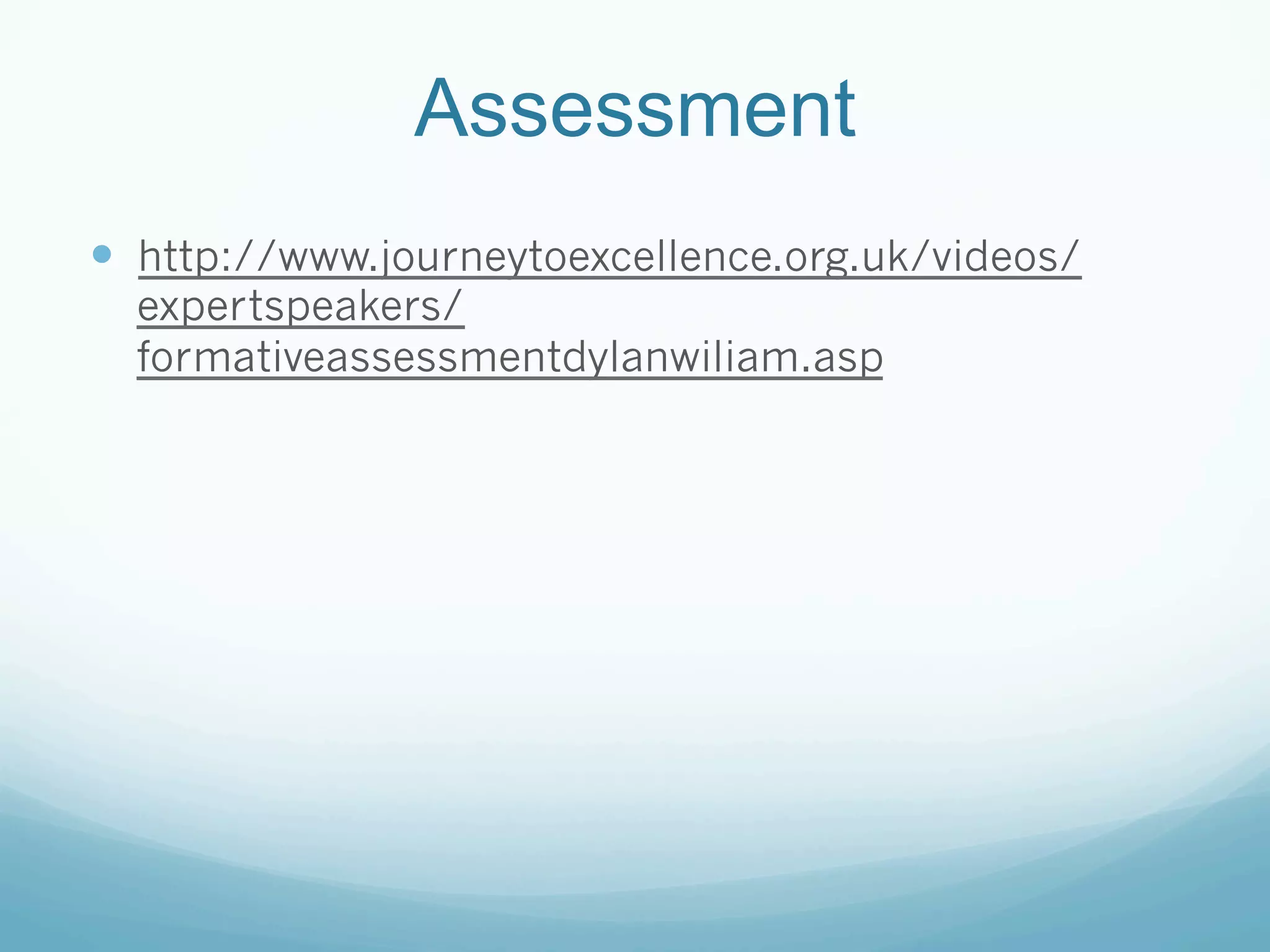 Assessment
—  http://www.journeytoexcellence.org.uk/videos/
  expertspeakers/
  formativeassessmentdylanwiliam.asp
 