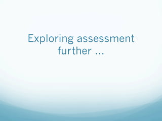Exploring assessment
      further ...
 