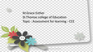 M.Grace Esther
St.Thomas college of Education
Topic : Assessment for learning - CCE
TCP PRESENTO 2020, THIAGARAJAR COLLEGE OF PRECEPTORS,
MADURAI
 