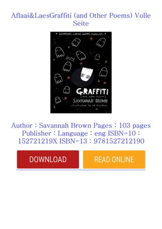 Aflaai&LaesGraffiti (and Other Poems) Volle
Seite
Author : Savannah Brown Pages : 103 pages
Publisher : Language : eng ISBN-10 :
152721219X ISBN-13 : 9781527212190
 