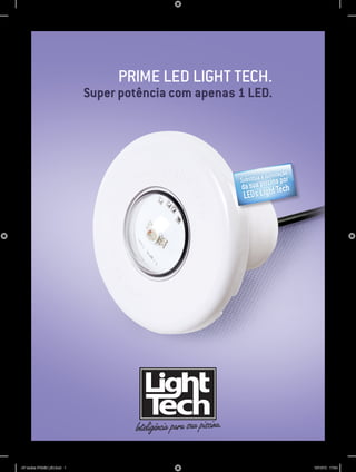 pRIME LED Light Tech.
                             Super potência com apenas 1 LED.




                                                                             ão
                                                                   a iluminaç or
                                                       Substitua   ina p
                                                       d a sua pisc Tech
                                                        LED  s Light




AF lamina PRIME LED.indd 1                                                         12/12/12 17:34
 