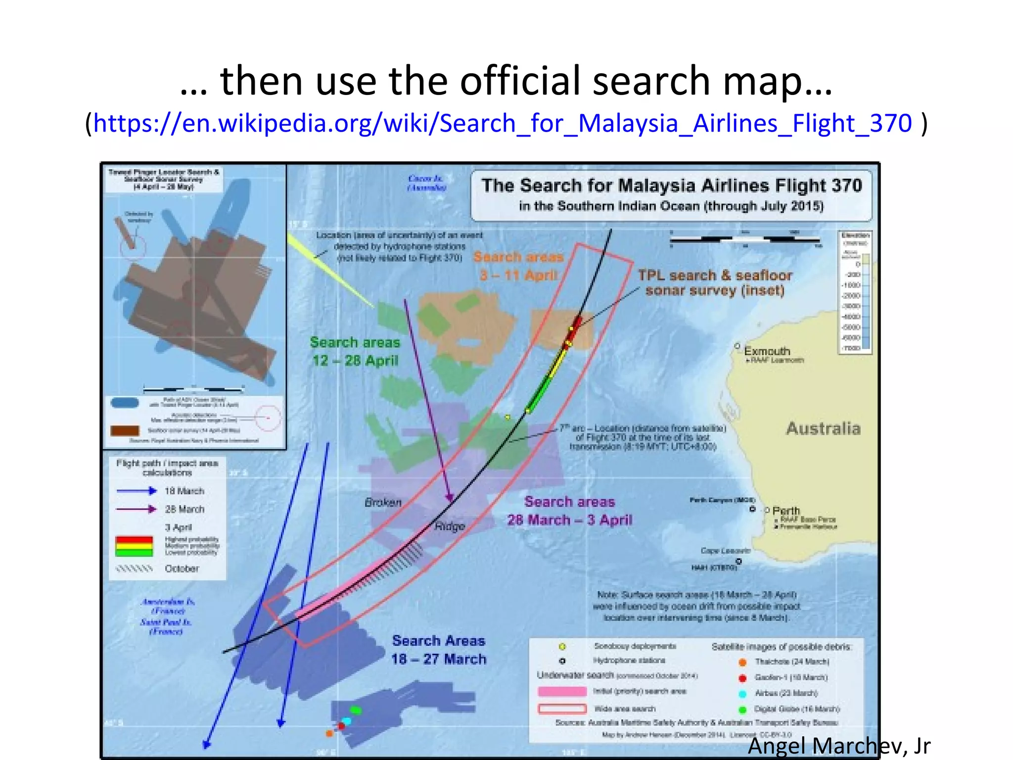 … then use the official search map…
(https://en.wikipedia.org/wiki/Search_for_Malaysia_Airlines_Flight_370 )
Angel Marchev, Jr
