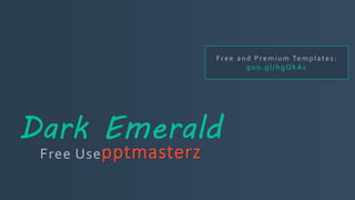 Free and Premium Temp lates :
g oo.g l/ hgQkAv
Dark Emerald
pptmasterzFree Use
 