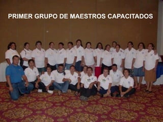 PRIMER GRUPO DE MAESTROS CAPACITADOS
 