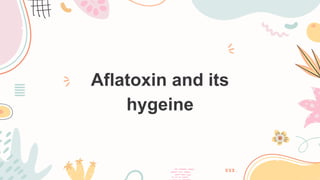 Aflatoxin and its
hygeine
 