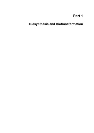 Part 1 
Biosynthesis and Biotransformation 
 