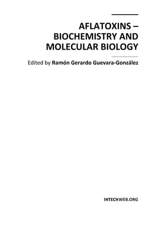 AFLATOXINS – 
BIOCHEMISTRY AND 
MOLECULAR BIOLOGY 
Edited by Ramón Gerardo Guevara-González 
 