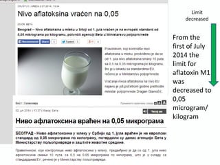 From the
first of July
2014 the
limit for
aflatoxin M1
was
decreased to
0,05
microgram/
kilogram
Limit
decreased
 