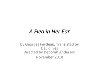 A Flea in Her Ear
By Georges Feydeau, Translated by
David Ives
Directed by Deborah Anderson
November 2010
 