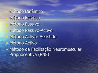 Método Dinâmico Método Estático Método Passivo Método Passivo-Activo Método Activo- Assistido Método Activo Método da Facilitação Neuromuscular Proprioceptiva (PNF) 