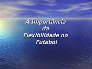 A Importância  da  Flexibilidade no  Futebol 