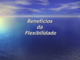 Benefícios  da  Flexibilidade 