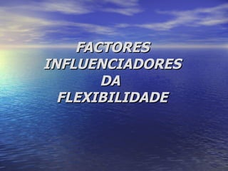 FACTORES  INFLUENCIADORES  DA  FLEXIBILIDADE   