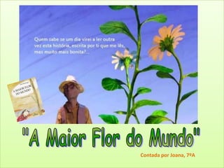 "A Maior Flor do Mundo"Contada por Joana, 7ºA