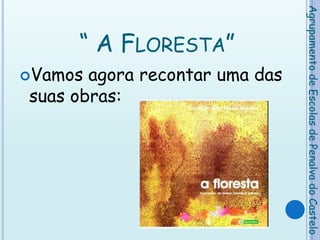 “ A Floresta”Vamos agora recontar uma das suas obras: Agrupamento de Escolas de Penalva do Castelo